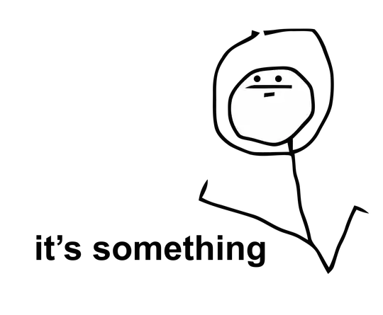 it's something